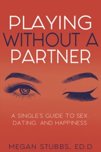 cover of the book Playing Without a Partner A Singles' Guide to Sex, Dating, and Happiness