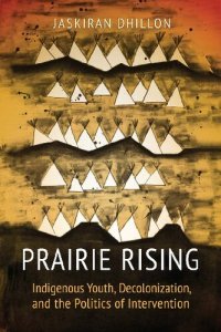 cover of the book Prairie Rising: Indigenous Youth, Decolonization, and the Politics of Intervention