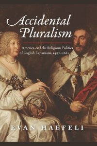 cover of the book Accidental Pluralism: America and the Religious Politics of English Expansion, 1497-1662