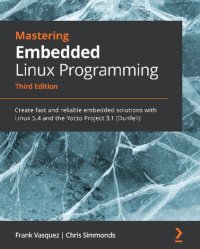 cover of the book Mastering Embedded Linux Programming: Create fast and reliable embedded solutions with Linux 5.4 and the Yocto Project 3.1 (Dunfell)