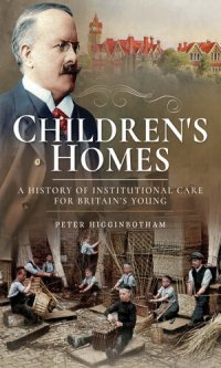 cover of the book Children's Homes: A History of Institutional Care for Britain's Young