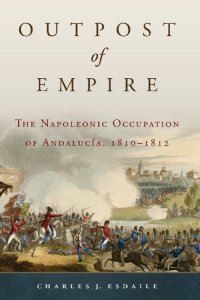 cover of the book Outpost of Empire: The Napoleonic Occupation of Andalucia, 1810–1812