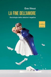 cover of the book La fine dell'amore. Sociologia delle relazioni negative