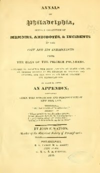 cover of the book ANNALS OF Philadelphia, and Pennsylvania, IN THE OLDEN TIME; BEING A COLLECTION OF MEMOIRS, ANECDOTES, AND INCIDENTS OF THE CITY AND ITS INHABITANTS, AND OF THE EARLIEST SETTLEMENTS OF THE INLAND PART OF PENNSYLVANIA;