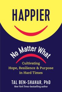 cover of the book Happier, No Matter What: Cultivating Hope, Resilience, and Purpose in Hard Times