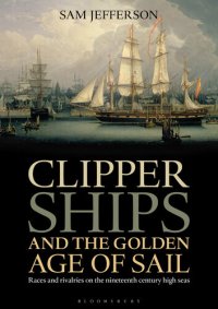 cover of the book Clipper Ships and the Golden Age of Sail