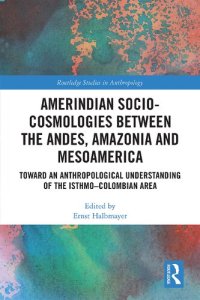 cover of the book Amerindian Socio-Cosmologies between the Andes, Amazonia and Mesoamerica: Toward an Anthropological Understanding of the Isthmo–Colombian Area