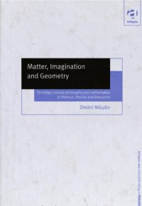 cover of the book Matter, imagination and geometry: ontology, natural philosophy, and mathematics in Plotinus, Proclus, and Descartes