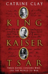 cover of the book King, Kaiser, Tsar: Three Royal Cousins Who Led the World to War