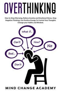 cover of the book Overthinking How to Stop Worrying, Relieve Anxiety and Emotional Stress, Stop Negative Thinking