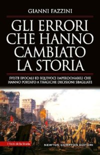 cover of the book Gli errori che hanno cambiato la storia. Sviste epocali ed equivoci imperdonabili che hanno portato a tragiche decisioni sbagliate