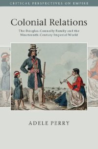 cover of the book Colonial Relations: The Douglas-Connolly Family and the Nineteenth-Century Imperial World