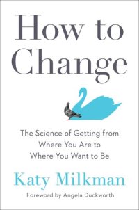 cover of the book How to Change: The Science of Getting from Where You Are to Where You Want to Be