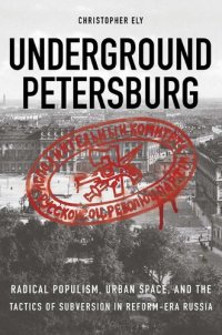 cover of the book Underground Petersburg: Radical Populism, Urban Space, and the Tactics of Subversion in Reform-Era Russia