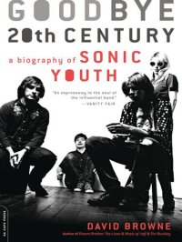 cover of the book Goodbye 20th Century: A Biography of Sonic Youth