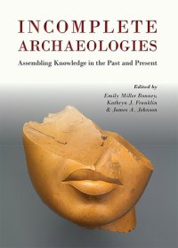 cover of the book Incomplete Archaeologies: Assembling Knowledge in the Past and Present
