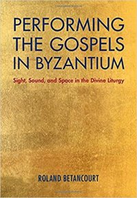 cover of the book Performing the Gospels in Byzantium: Sight, Sound, and Space in the Divine Liturgy