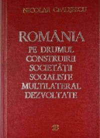 cover of the book România pe drumul construirii societății socialiste multilateral dezvoltate. Rapoarte, cuvîntări, interviuri, articole