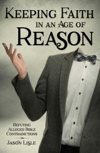 cover of the book Keeping Faith in an Age of Reason: Refuting Alleged Bible Contradictions