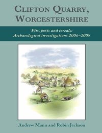 cover of the book Clifton Quarry, Worcestershire: Pits, Posts and Cereals: Archaeological Investigations 2006-2009