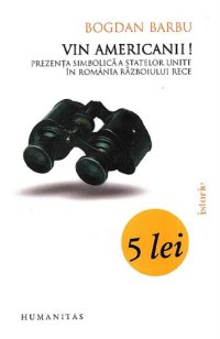 cover of the book Vin americanii! : prezența simbolică a Statelor Unite în România Războiului Rece 1945-1971