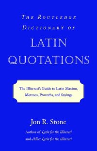 cover of the book The Routledge Dictionary of Latin Quotations: The Illiterati's Guide to Latin Maxims, Mottoes, Proverbs, and Sayings (Latin for the Illiterati)