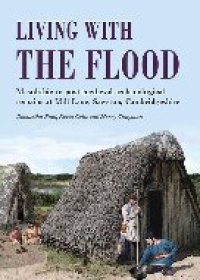 cover of the book Living with the Flood: Mesolithic to Post-Medieval Archaeological Remains at Mill Lane, Sawston, Cambridgeshire: A Wetland/Dryland Interface