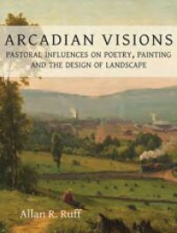 cover of the book Arcadian Visions: Pastoral Influences on Poetry, Painting and the Design of Landscape