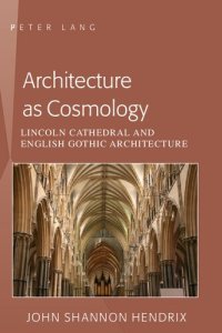 cover of the book Architecture as Cosmology: Lincoln Cathedral and English Gothic Architecture