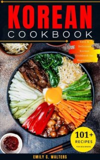 cover of the book Korean Cookbook: 101 Easy & Delicious Korean Recipes to Prepare At-Home, Step-by-Step to Cuisine for Beginners.