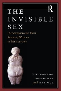 cover of the book The Invisible Sex: Uncovering the True Roles of Women in Prehistory