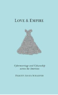 cover of the book Love and Empire: Cybermarriage and Citizenship Across the Americas