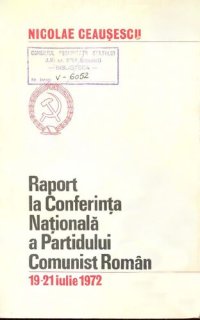 cover of the book Raport la Conferința Națională a Partidului Comunist Român 19—21 iulie 1972