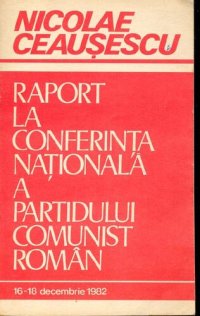 cover of the book Raport la Conferința Națională a Partidului Comunist Român 16—18 decembrie 1982