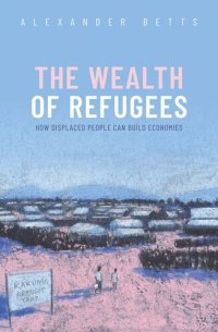 cover of the book The Wealth of Refugees: How Displaced People Can Build Economies