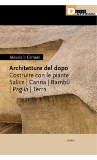 cover of the book Architetture del dopo. Costruire con le piante. Salice, canna, bambù, paglia, terra