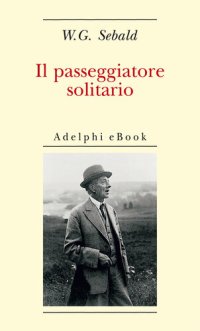 cover of the book Il passeggiatore solitario. In ricordo di Robert Walser