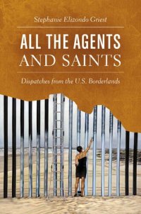 cover of the book All the Agents and Saints: Dispatches from the U.S. Borderlands