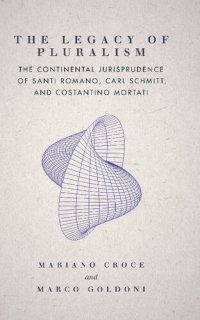 cover of the book The Legacy of Pluralism: The Continental Jurisprudence of Santi Romano, Carl Schmitt, and Costantino Mortati