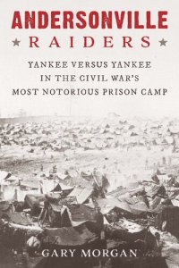 cover of the book Andersonville Raiders: Yankee versus Yankee in the Civil War’s Most Notorious Prison Camp