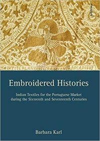 cover of the book Embroidered Histories: Indian Textiles for the Portuguese Market during the Sixteenth and Seventeenth Centuries