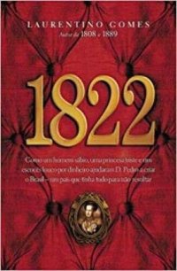 cover of the book 1822 - Como um homem sábio, uma princesa triste e um escocês louco por dinheiro ajudaram dom Pedro a criar o Brasil