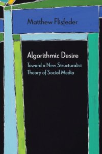 cover of the book Algorithmic Desire: Toward a New Structuralist Theory of Social Media