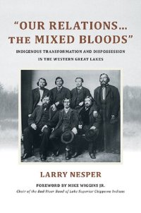 cover of the book Our Relations...the Mixed Bloods: Indigenous Transformation and Dispossession in the Western Great Lakes