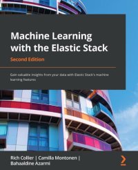 cover of the book Machine Learning with the Elastic Stack: Gain valuable insights from your data with Elastic Stack's machine learning features