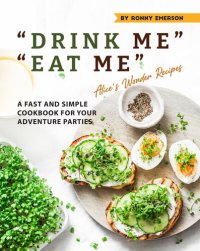 cover of the book "DRINK ME" "EAT ME" Alice's Wonder Recipes: A Fast and Simple Cookbook for Your Adventure Parties