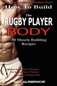 cover of the book How To Build The Rugby Player Body: 50 Muscle Building Recipes