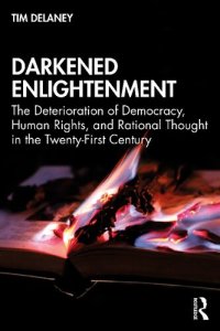 cover of the book Darkened Enlightenment: The Deterioration of Democracy, Human Rights, and Rational Thought in the Twenty-First Century