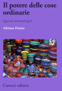 cover of the book Il potere delle cose ordinarie. Sguardi antropologici