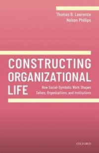 cover of the book Constructing Organizational Life: How Social-Symbolic Work Shapes Selves, Organizations, and Institutions